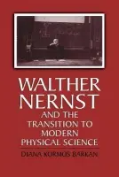 Walther Nernst and the Transition to Modern Physical Science - Barkan, Diana Kormos (California Institute of Technology)