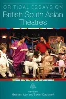 Critical Essays on British South Asian Theatre - Ley, Prof. Graham a Dadswell, Dr. Sarah