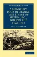 Spinster's Tour in France, the States of Genoa, etc., during the Year 1827 - Strutt, Elizabeth