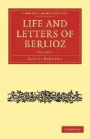Life and Letters of Berlioz - Berlioz, Hector a Bernard, Daniel