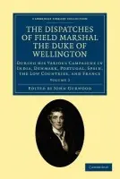 Dispatches of Field Marshal the Duke of Wellington - Wellesley, Arthur