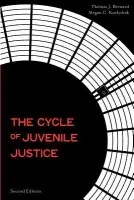 Cycle of Juvenile Justice - Bernard, Thomas J. (Professor of Crime, Law, and Justice, Professor of Crime, Law, and Justice, Pennsylvannia State University) a Kurlychek, Megan C. (Assistant Professor of Criminal Justice, Assistant Professor of Criminal Justice, University at Albany, SU