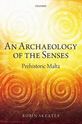 Archaeology of the Senses - Skeates, Robin (Reader in the Department of Archaeology, Durham University)