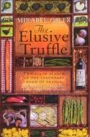 Elusive Truffle: Travels In Search Of The Legendary Food Of France - Osler, Mirabel