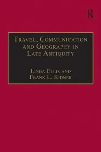 Travel, Communication and Geography in Late Antiquity - Ellis, Linda a Kidner, Frank L.