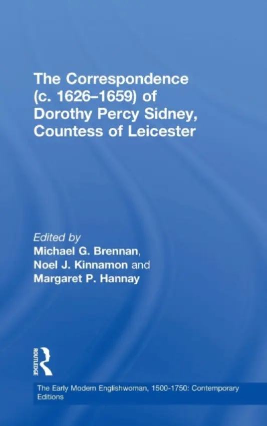 Correspondence (c. 1626-1659) of Dorothy Percy Sidney, Countess of Leicester - Brennan, Michael G. a Kinnamon, Noel J.