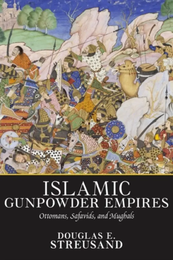 Islamic Gunpowder Empires - Streusand, Douglas E.