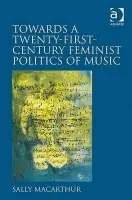 Towards a Twenty-First-Century Feminist Politics of Music - Macarthur, Sally