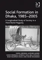 Social Formation in Dhaka, 1985-2005 - Siddiqui, Kamal a Ahmed, Jamshed a Siddique, Kaniz a Huq, Sayeedul a Hossain, Abul a Nazimud-Doula, Shah a Rezawana, Nahid