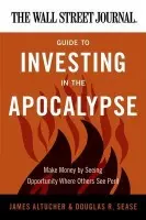 Wall Street Journal Guide to Investing in the Apocalypse - Altucher, James a Sease, Douglas R