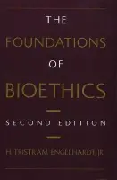 Foundations of Bioethics - Engelhardt, H. Tristram, Jr. (Center for Ethics, Medicine and Public Issues, Center for Ethics, Medicine and Public Issues, Baylor College of Medicine)