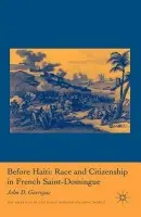 Before Haiti: Race and Citizenship in French Saint-Domingue - Garrigus, J.