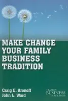 Make Change Your Family Business Tradition - Aronoff, C. a Ward, J.