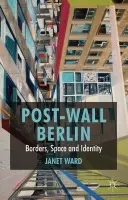 Post-Wall Berlin - Ward, J.
