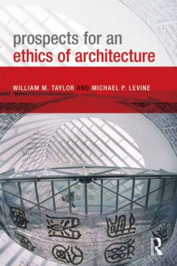 Prospects for an Ethics of Architecture - Taylor, William M. a Levine, Michael P. (both at University of Western Australia)
