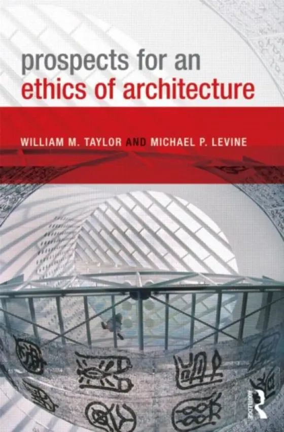 Prospects for an Ethics of Architecture - Taylor, William M. a Levine, Michael P. (both at University of Western Australia)