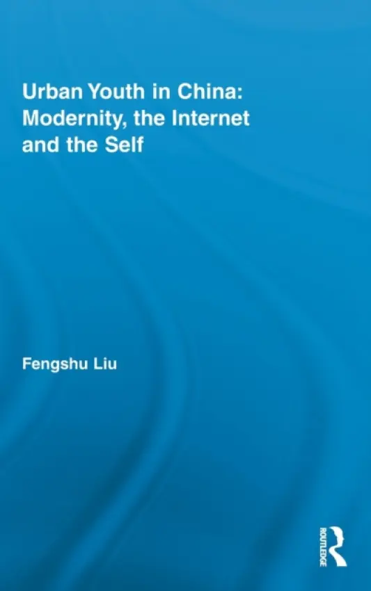 Urban Youth in China: Modernity, the Internet and the Self - Liu, Fengshu (University of Oslo, Norway)