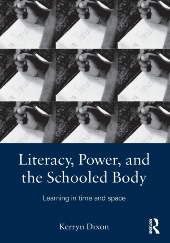 Literacy, Power, and the Schooled Body - Dixon, Kerryn (University of Witwatersrand, Johannesburg, South Africa)