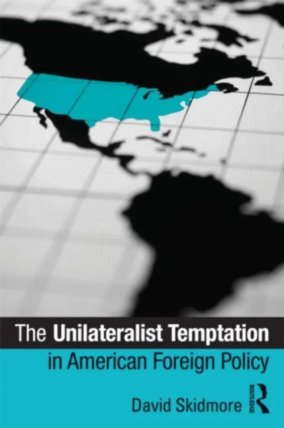 Unilateralist Temptation in American Foreign Policy - Skidmore, David