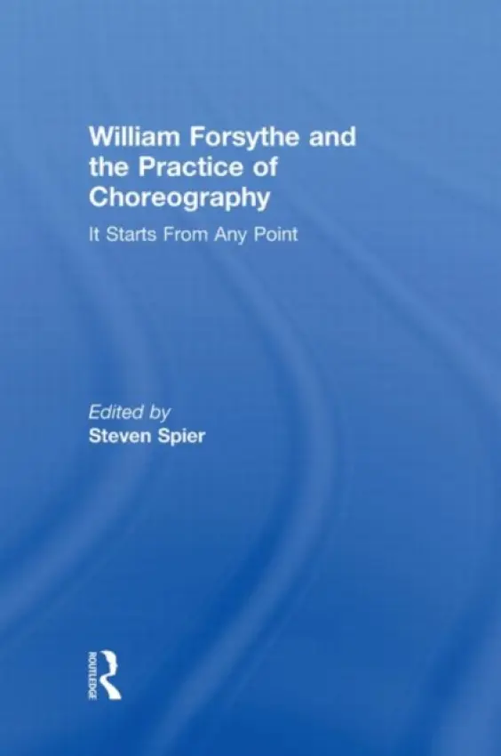 William Forsythe and the Practice of Choreography - Spier, Steven (University of Ulster, UK)