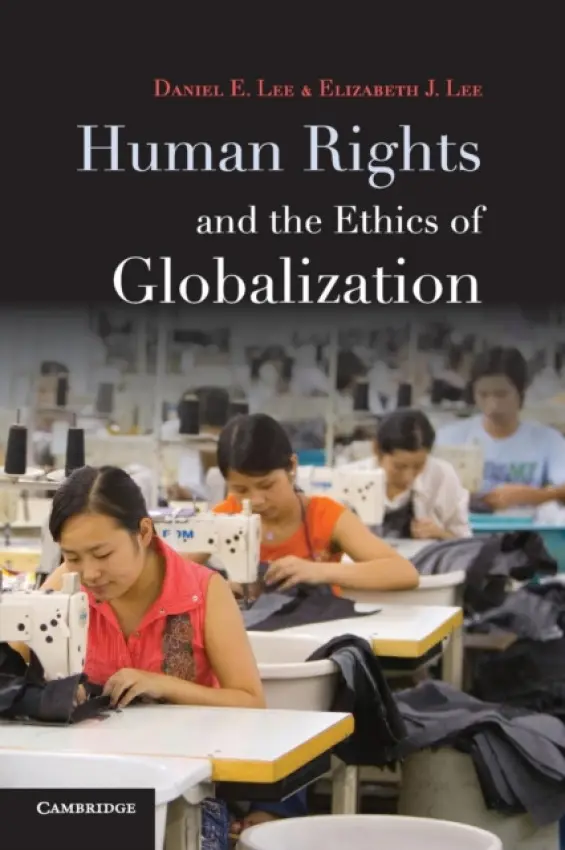 Human Rights and the Ethics of Globalization - Lee, Daniel E. (Augustana College, Illinois) a Lee, Elizabeth J. (Northwestern University, Illinois)