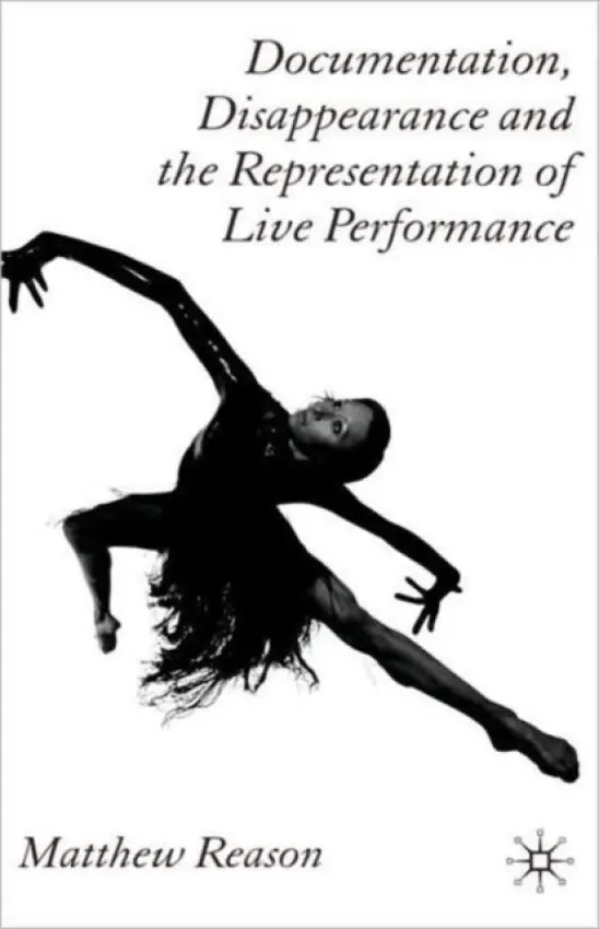 Documentation, Disappearance and the Representation of Live Performance - Reason, M.