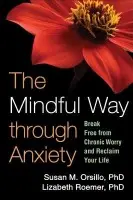 Mindful Way through Anxiety - Orsillo, Susan M. (Suffolk University, United States) a Roemer, Lizabeth (University of Massachusetts Boston , United States)
