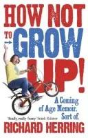 How Not to Grow Up - Herring, Richard