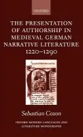 Presentation of Authorship in Medieval German Literature 1220-1290 - Coxon, Sebastian (Lecturer in German, Lecturer in German, University College, London)