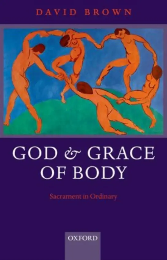 God and Grace of Body - Brown, David (Van Mildert Professor of Divinity, University of Durham)