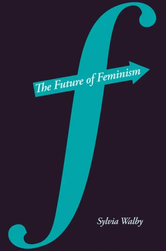 Future of Feminism - Walby, Sylvia (Lancaster University and UNESCO Chair in Gender Research)