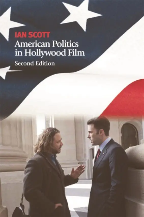 American Politics in Hollywood Film - Scott, Ian (Senior Lecturer in American Studies, University of Manchester)