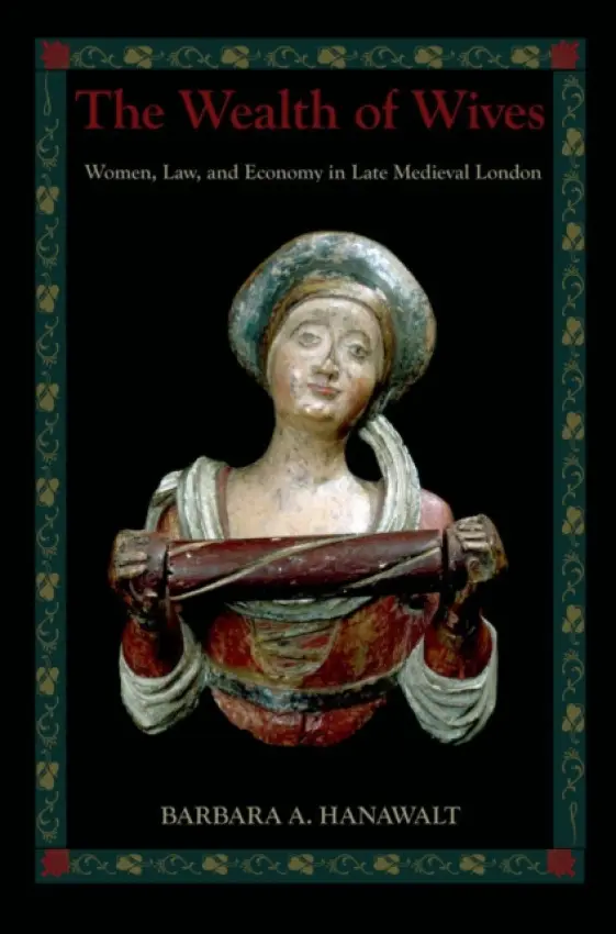 Wealth of Wives - Hanawalt, Barbara A. (King George III Professor of British History, King George III Professor of British History, Ohio State University)