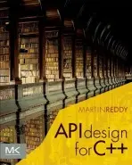 API Design for C++ - Reddy, Martin (Fellow of the IEEE, a Fellow of the AAIA, and a Distinguished Member of the ACM.)