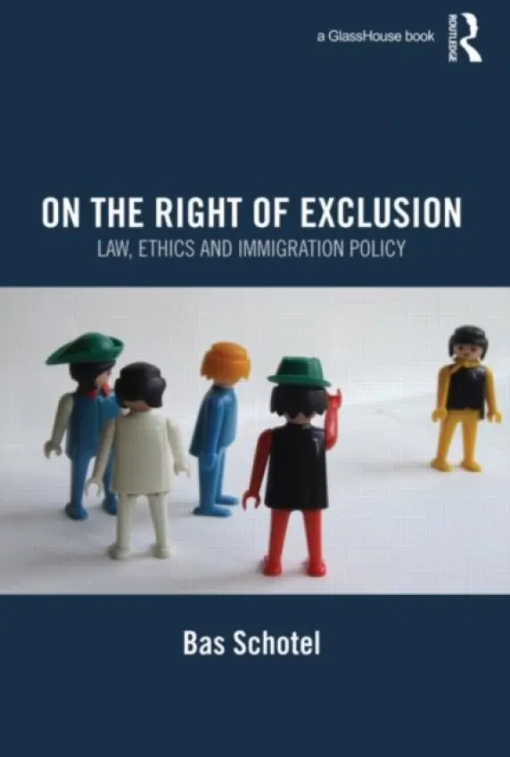 On the Right of Exclusion: Law, Ethics and Immigration Policy - Schotel, Bas (University of Amsterdam, the Netherlands)