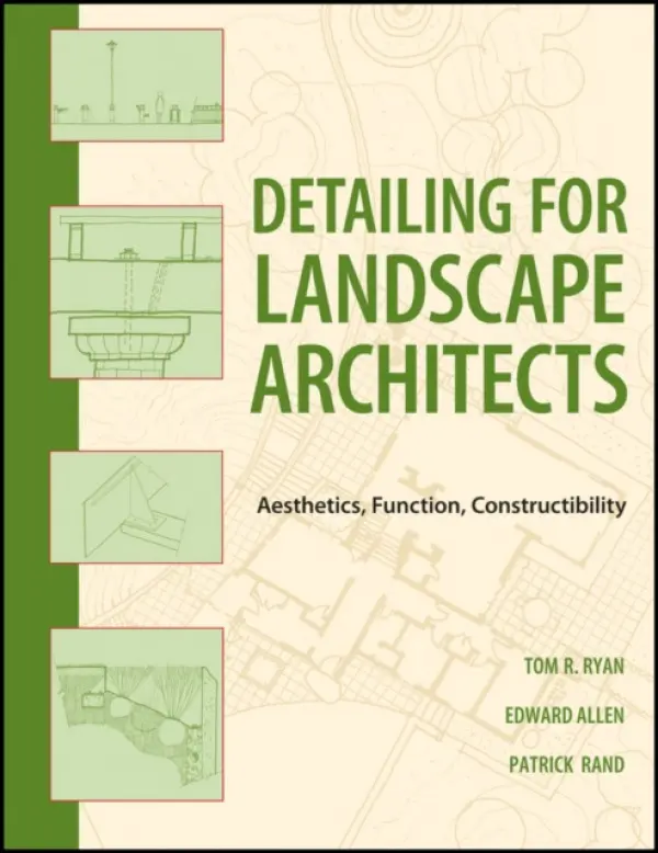 Detailing for Landscape Architects - Ryan, Thomas R. (University of Pennsylvania a SUNY College of Environmental Science and Forestry a Harvard University Graduate School of Design) a Allen, Edward (Yale University a Massachusetts Institute of Technology) a Rand, Patrick J. (North Carolina State Un