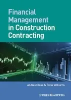 Financial Management in Construction Contracting - Ross, Andrew (School of the Built Environment, Liverpool John Moores University) a Williams, Peter (Consultant and Lecturer)
