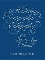 Mastering Copperplate Calligraphy - Eleanor Winters