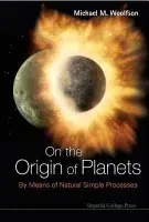 On The Origin Of Planets: By Means Of Natural Simple Processes - Woolfson, Michael Mark (University Of York, Uk)