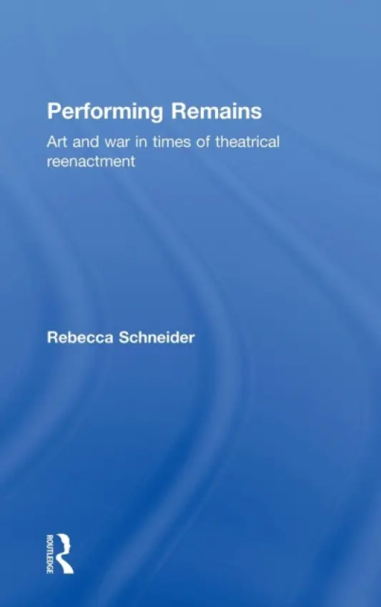 Performing Remains - Schneider, Rebecca (Brown University, USA)