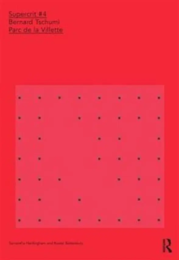 Bernard Tschumi: Parc de la Villette - Hardingham, Samantha (Architectural Association School of Architecture, UK) a Rattenbury, Kester (University of Westminster, UK)