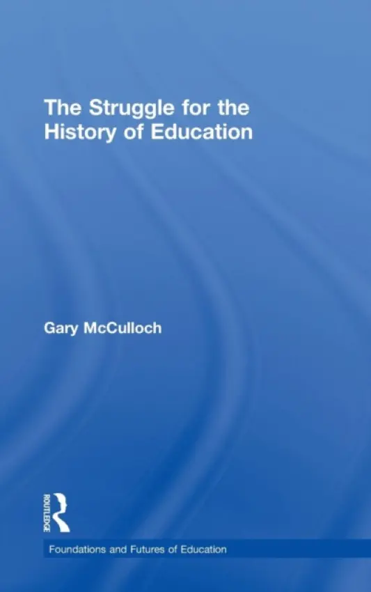 Struggle for the History of Education - McCulloch, Gary (University of London, United Kingdom)