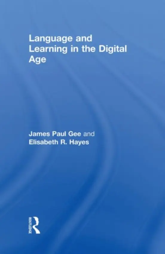 Language and Learning in the Digital Age - Gee, James Paul (Arizona State University, USA) a Hayes, Elisabeth R. (Arizona State University, USA)