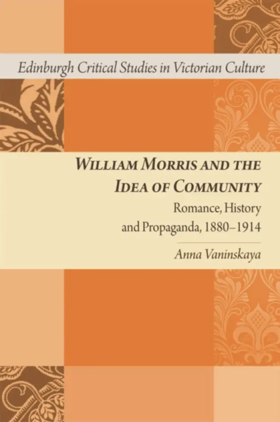 William Morris and the Idea of Community - Vaninskaya, Anna (Lecturer in Victorian Literature, University of Edinburgh)