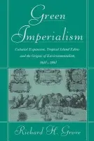 Green Imperialism (Colonial Expansion, Tropical Island Edens and the Origins of Environmentalism, 1600-1860) - Richard H. Grove