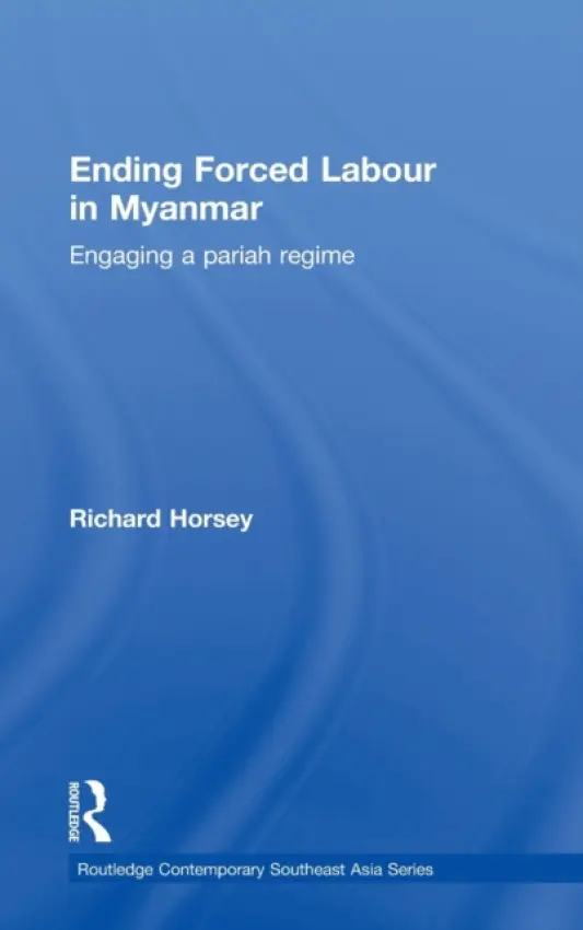 Ending Forced Labour in Myanmar - Horsey, Richard