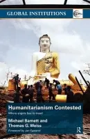 Humanitarianism Contested - Barnett, Michael (George Washington University, USA) a Weiss, Thomas G. (City University of New York, USA)