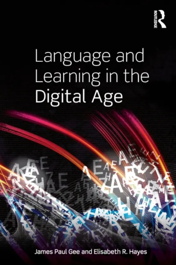 Language and Learning in the Digital Age - Gee, James Paul (Arizona State University, USA) a Hayes, Elisabeth R. (Arizona State University, USA)
