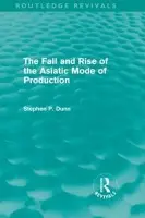Fall and Rise of the Asiatic Mode of Production (Routledge Revivals) - Dunn, Stephen