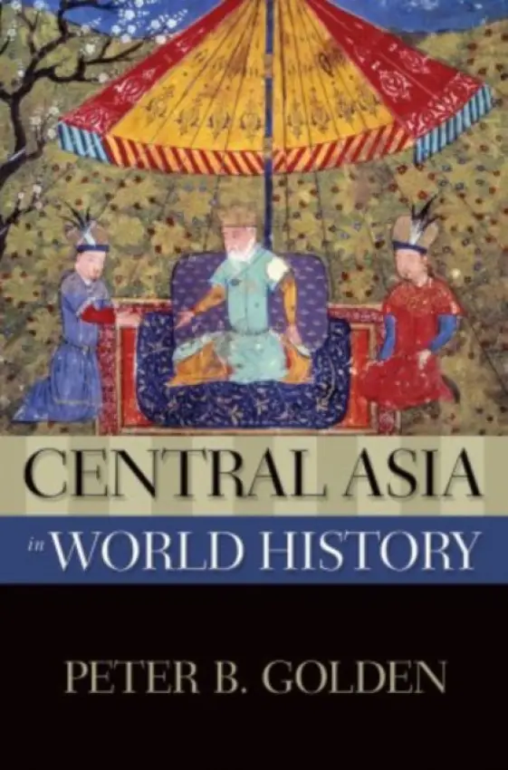 Central Asia in World History - Golden, Peter B. (Professor Emeritus of History and Academic Director of the Middle Eastern Studies Center, Professor Emeritus of History and Academic Director of the Middle Eastern Studies Center, Rutgers University)